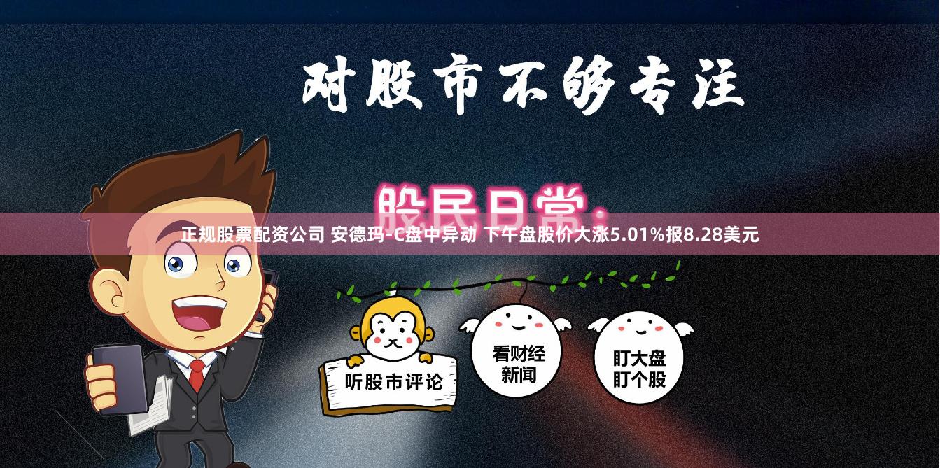 正规股票配资公司 安德玛-C盘中异动 下午盘股价大涨5.01%报8.28美元