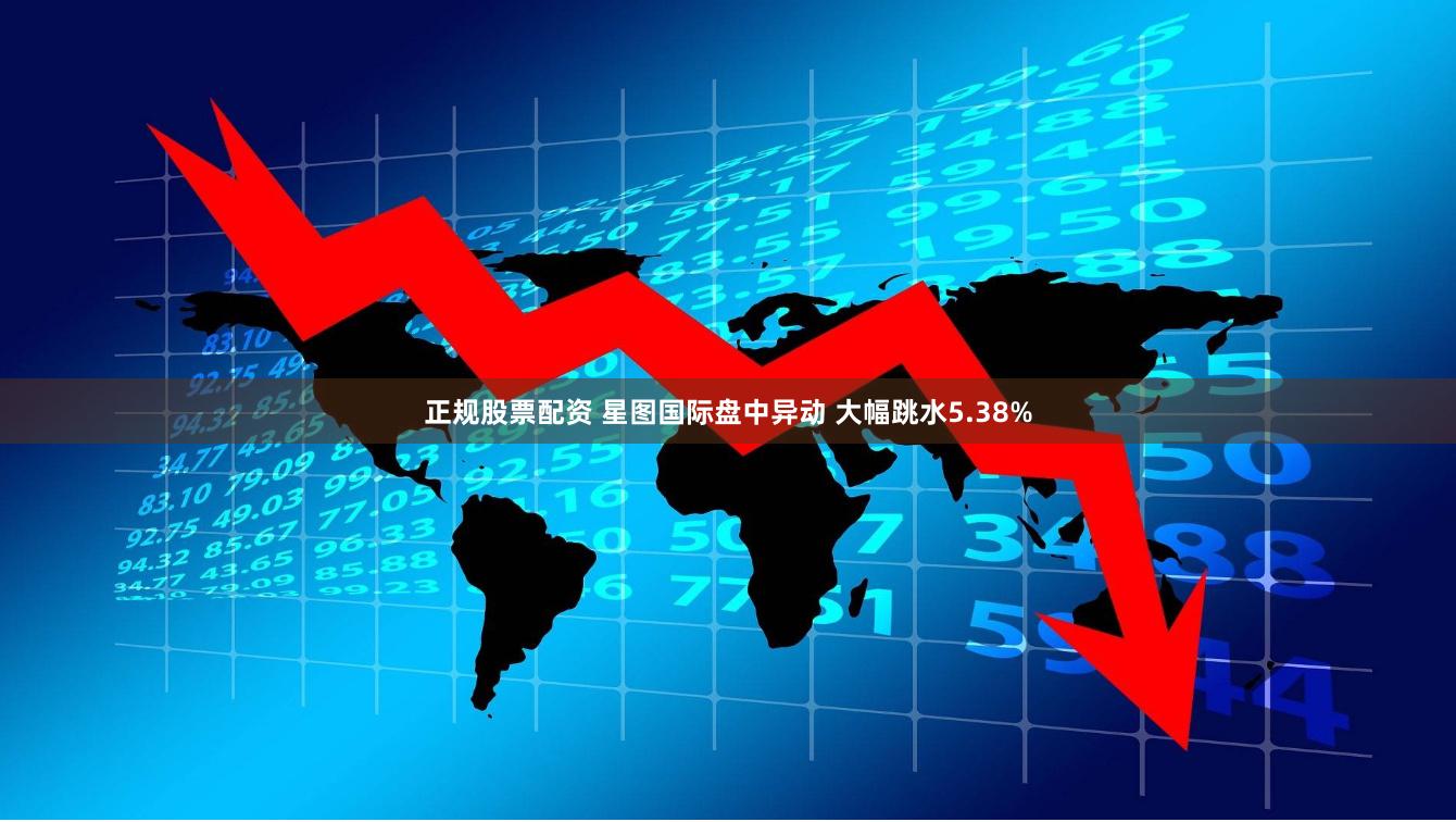 正规股票配资 星图国际盘中异动 大幅跳水5.38%