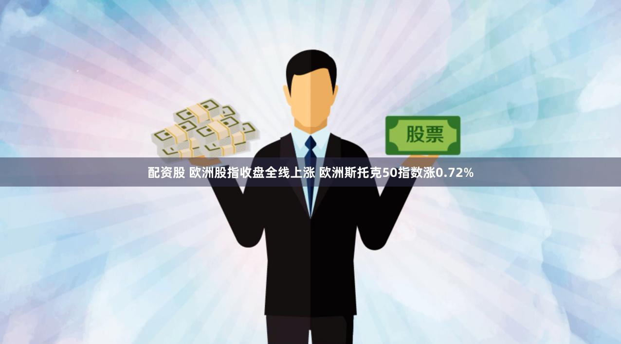 配资股 欧洲股指收盘全线上涨 欧洲斯托克50指数涨0.72%