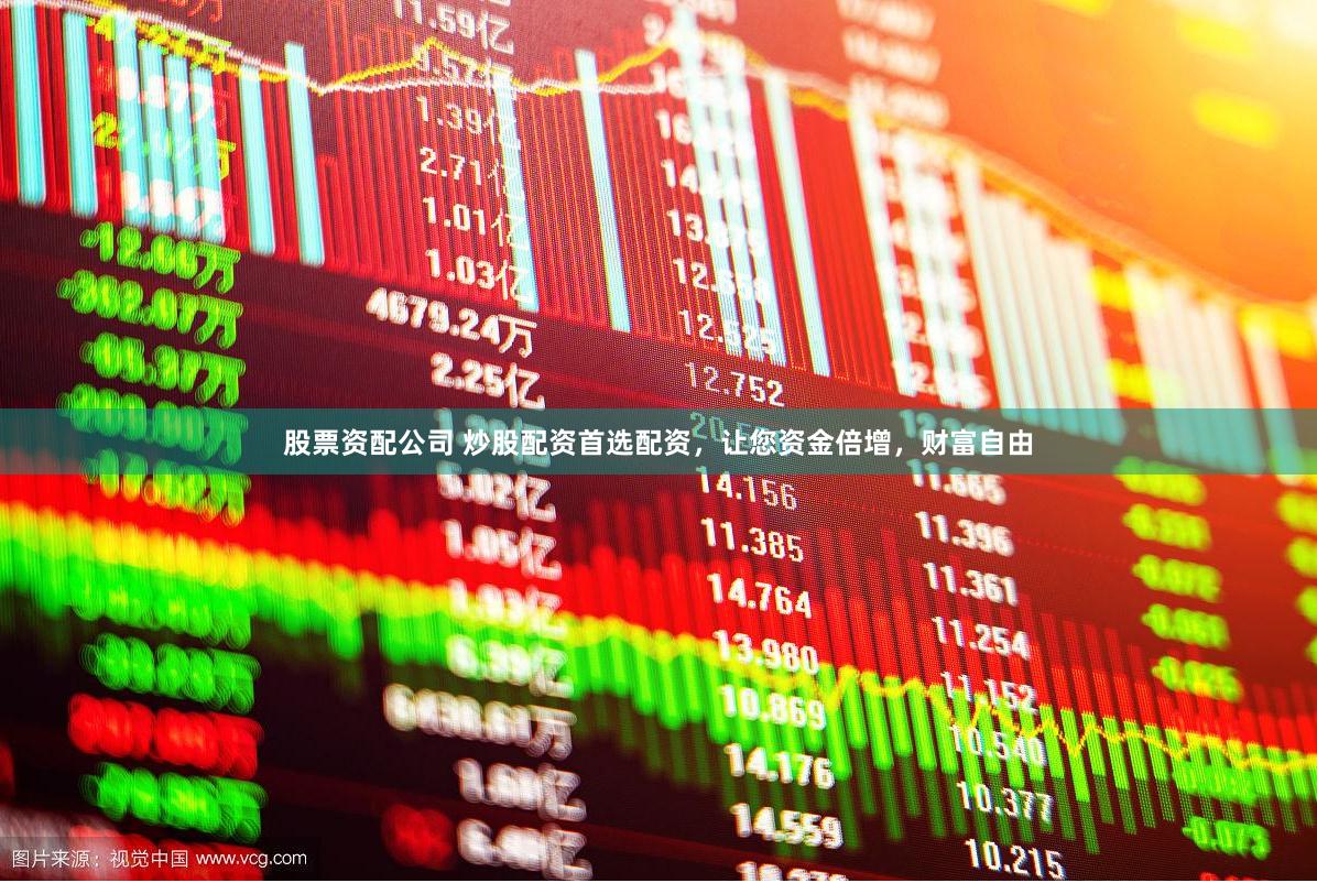股票资配公司 炒股配资首选配资，让您资金倍增，财富自由