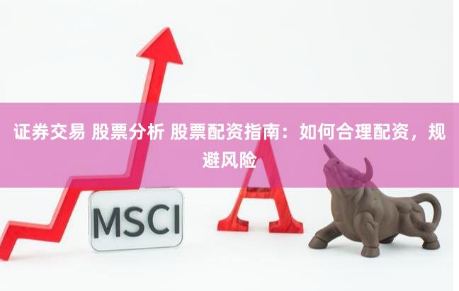 证券交易 股票分析 股票配资指南：如何合理配资，规避风险