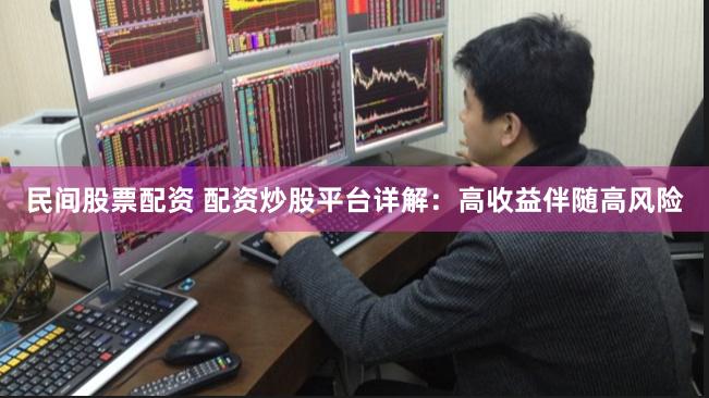 民间股票配资 配资炒股平台详解:高收益伴随高风险