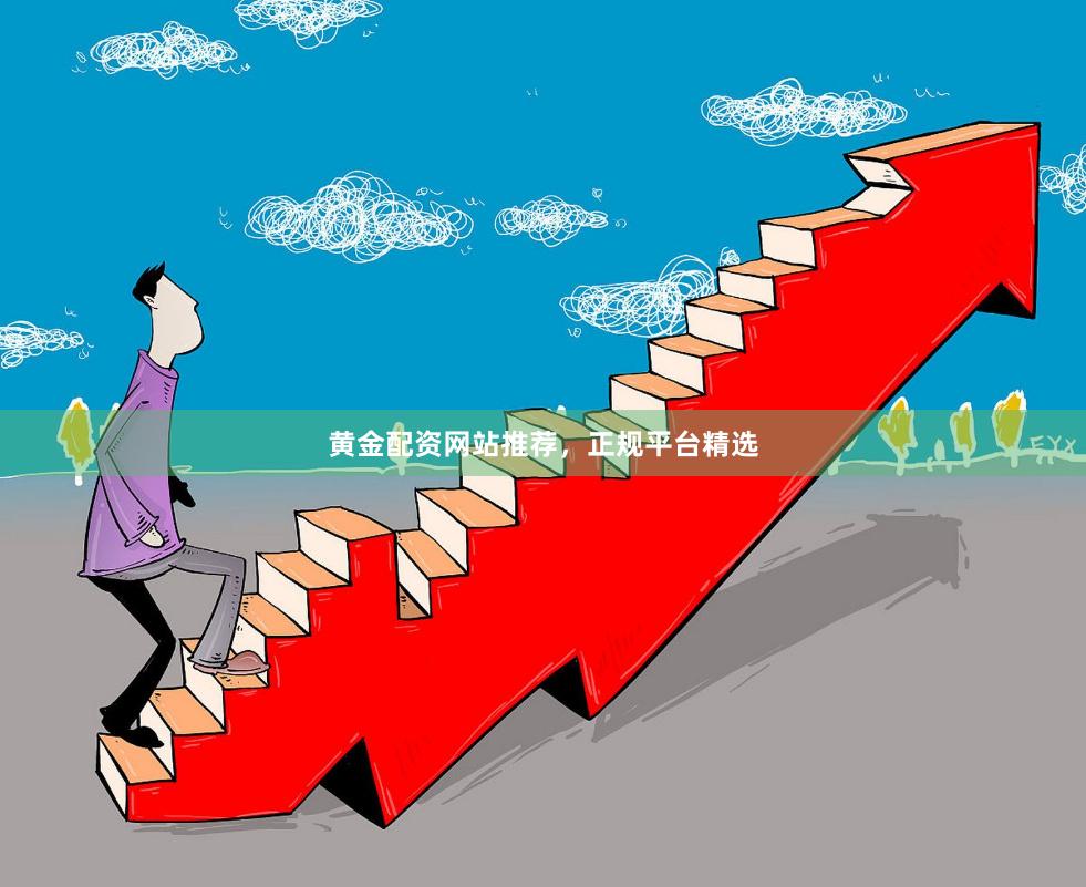 黄金配资网站推荐，正规平台精选