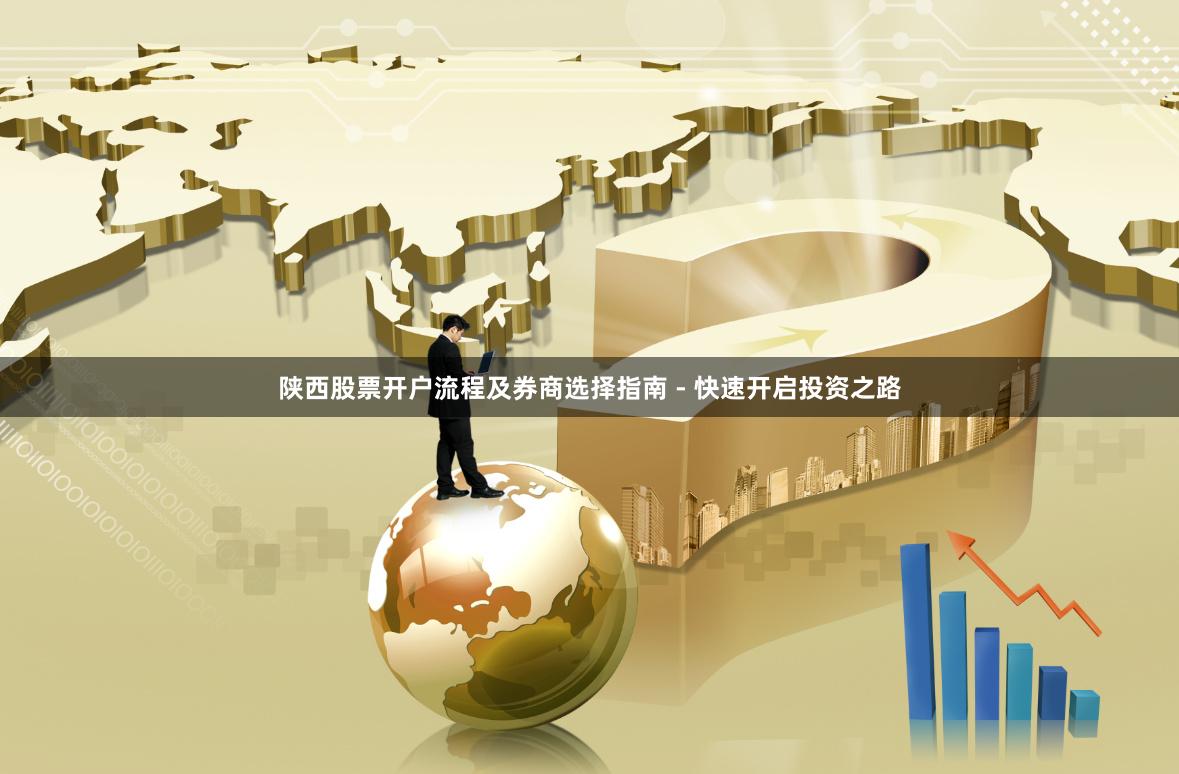 陕西股票开户流程及券商选择指南 - 快速开启投资之路