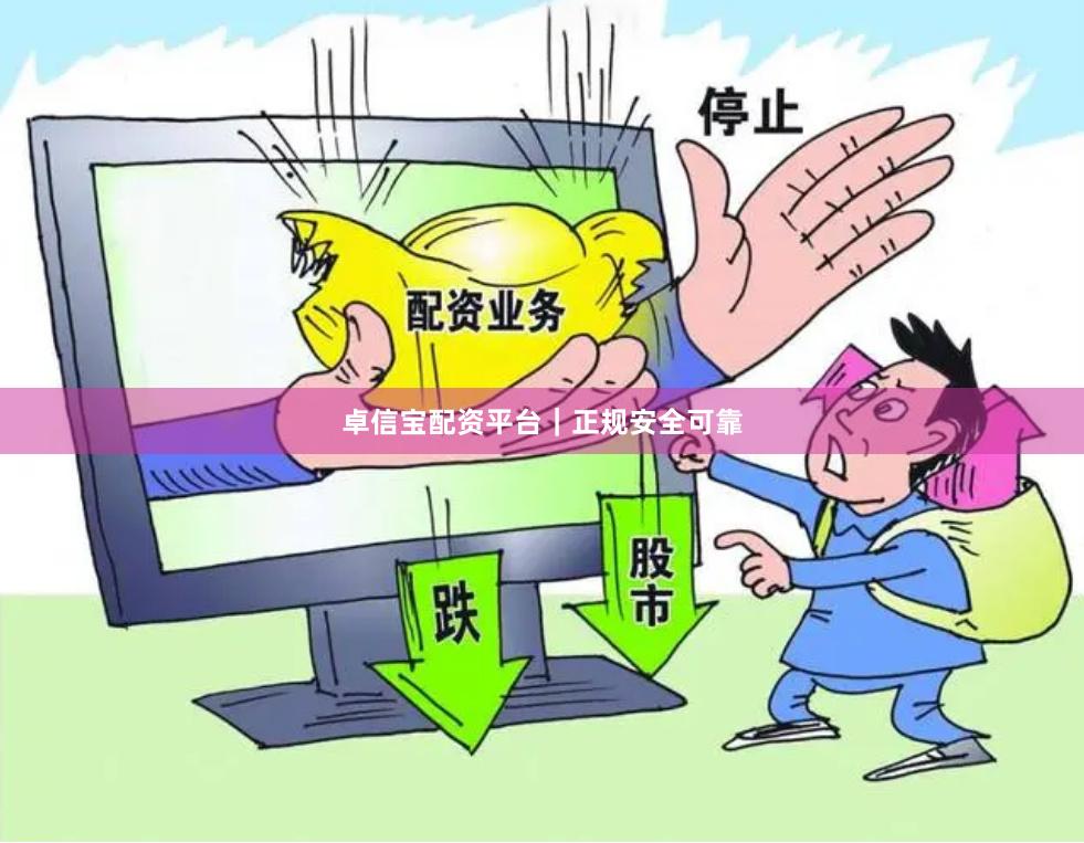 卓信宝配资平台｜正规安全可靠