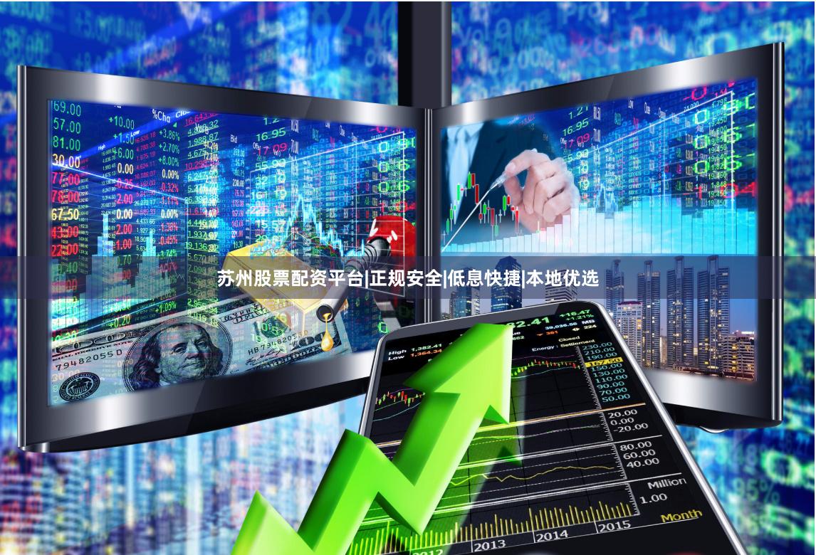 苏州股票配资平台|正规安全|低息快捷|本地优选