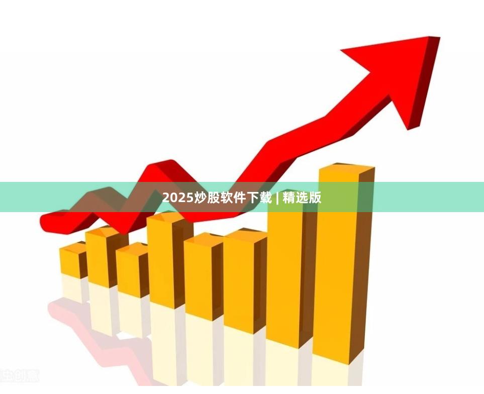 2025炒股软件下载 | 精选版